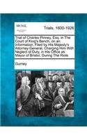 Trial of Charles Pinney, Esq. in the Court of King's Bench, on an Information, Filed by His Majesty's Attorney-General, Charging Him with Neglect of Duty, in His Office as Mayor of Bristol, During the Riots