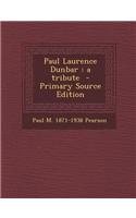 Paul Laurence Dunbar: A Tribute - Primary Source Edition