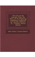 The Lure of the Labrador Wild: The Story of the Exploring Expedition Conducted by Leonidas Hubbard, Jr