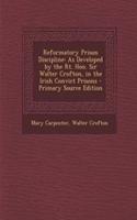 Reformatory Prison Discipline: As Developed by the Rt. Hon. Sir Walter Crofton, in the Irish Convict Prisons - Primary Source Edition