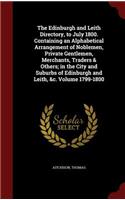 The Edinburgh and Leith Directory, to July 1800. Containing an Alphabetical Arrangement of Noblemen, Private Gentlemen, Merchants, Traders & Others; In the City and Suburbs of Edinburgh and Leith, &c. Volume 1799-1800