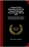 A Digest of the Ordinances of the City Council of Memphis, from the Year 1826 to 1857