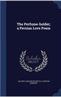 The Perfume-holder; a Persian Love Poem