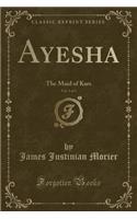 Ayesha, Vol. 1 of 3: The Maid of Kars (Classic Reprint)