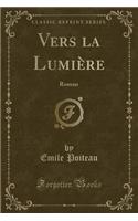 Vers La LumiÃ¨re: Roman (Classic Reprint)