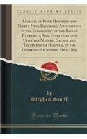 Analysis of Four Hundred and Thirty-Nine Recorded Amputations in the Contiguity of the Lower Extremity, And, Investigations Upon the Nature, Causes, and Treatment of Hospital in the Confederate Armies, 1861-1865 (Classic Reprint)