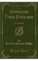 Zeppeline Ã?ber England: Ein Tagebuch (Classic Reprint)