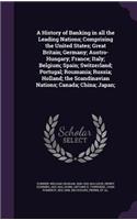 History of Banking in All the Leading Nations; Comprising the United States; Great Britain; Germany; Austro-Hungary; France; Italy; Belgium; Spain; Switzerland; Portugal; Roumania; Russia; Holland; The Scandinavian Nations; Canada; China; Japan;