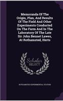 Memoranda of the Origin, Plan, and Results of the Field and Other Experiments Conducted on the Farm and in the Laboratory of the Late Sir John Bennet Lawes, at Rothamsted, Herts