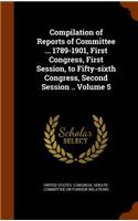 Compilation of Reports of Committee ... 1789-1901, First Congress, First Session, to Fifty-sixth Congress, Second Session .. Volume 5: (English)