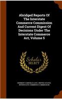 Abridged Reports of the Interstate Commerce Commission and Current Digest of Decisions Under the Interstate Commerce ACT, Volume 5