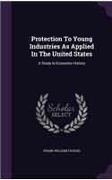 Protection To Young Industries As Applied In The United States: A Study In Economic History