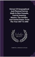 Extract Of Geographical And Physical Survey Made In New Granada, Central America, Mexico, The Antilles, And United States. From The Year 1847 To 1868