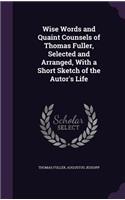 Wise Words and Quaint Counsels of Thomas Fuller, Selected and Arranged, With a Short Sketch of the Autor's Life: (English)