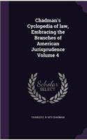 Chadman's Cyclopedia of law, Embracing the Branches of American Jurisprudence Volume 4