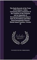 The Early Records of the Town of Providence--Index, Containing Also a Summary of the Contents of the Volumes and an Appendix of Documented Research Data to Date On Providence and Other Early Seventeenth Century Rhode Island Families, Volume 16