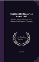 Histoire De Descartes Avant 1637: Suivi De L'analyse Du Discours De La Méthode Et Des Essais De Philosophie