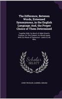 The Difference, Between Words, Esteemed Synonymous, in the English Language; And, the Proper Choice of Them Determined