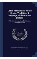 Celtic Researches, on the Origin, Traditions & Language, of the Ancient Britons