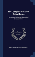 The Complete Works Of Robert Burns: Containing His Poems, Songs, And Correspondence