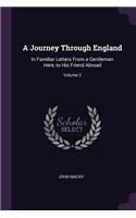 A Journey Through England: In Familiar Letters From a Gentleman Here, to His Friend Abroad; Volume 2