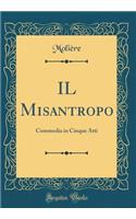 Il Misantropo: Commedia in Cinque Atti (Classic Reprint)