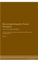 Reversing Idiopathic Facial Paralysis: As God Intended the Raw Vegan Plant-Based Detoxification & Regeneration Workbook for Healing Patients. Volume 1