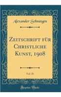 Zeitschrift Für Christliche Kunst, 1908, Vol. 21 (Classic Reprint)