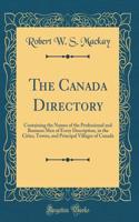 The Canada Directory: Containing the Names of the Professional and Business Men of Every Description, in the Cities, Towns, and Principal Villages of Canada (Classic Reprint)