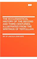 The Ecclesiastical History of the Second and Third Centuries, Illustrated from the Writings of Tertullian