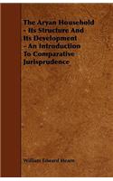 The Aryan Household - Its Structure And Its Development - An Introduction To Comparative Jurisprudence