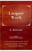 Lacquer Work - A Practical Exposition of the Art of Lacquering Together with Valuable Notes for the Collector