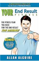 YOUR End Result Fitness: The Fitness Plan You Need For The End Result You Deserve!