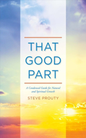 That Good Part: A Condensed Guide for Natural and Spiritual Growth(That Good Part)