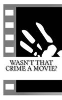 Wasn't That Crime a Movie?