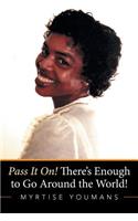 Pass It On! There's Enough to Go Around the World!