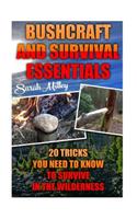 Bushcraft and Survival Essentials 20 Tricks You Need To Know To Survive In The Wilderness