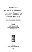 Macaulay's Speeches on Copyright and Lincoln's Address at Cooper Institute, With Other Addresses