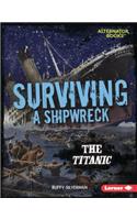 Surviving a Shipwreck: The Titanic(They Survived (Alternator Books ))