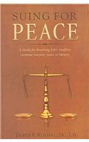 Suing for Peace: A Guide for Resolving Life's Conflict (Without Lawyers, Guns, or Money)