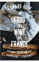 The Food and Wine of France: Eating and Drinking from Champagne to Provence