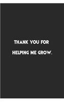 Thank You for helping me Grow.: Lined Notebook, Motivational Journal Planner. 120 Pages. 6 in x 9 in Cover, Gift for mens, womens, kids, girls, boys.