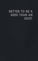 Better to be a geek than an idiot.