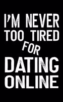 I'm Never Too Tired For Dating Online