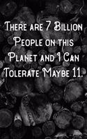 There are 7 Billion People on this Planet and I Can Tolerate Maybe 11.