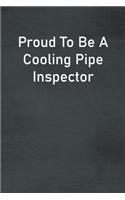 Proud To Be A Cooling Pipe Inspector: Lined Notebook For Men, Women And Co Workers