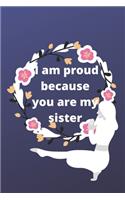 i am proud because you are my sister