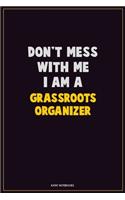 Don't Mess With Me, I Am A Grassroots Organizer: Career Motivational Quotes 6x9 120 Pages Blank Lined Notebook Journal