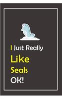 I Just Really Like Seals, OK !: Notebook And Journal Gift - 120 pages Blank Lined Journal Notebook Planner