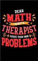 Dear Math I'm Not A Therapist Solve Your Own Problems